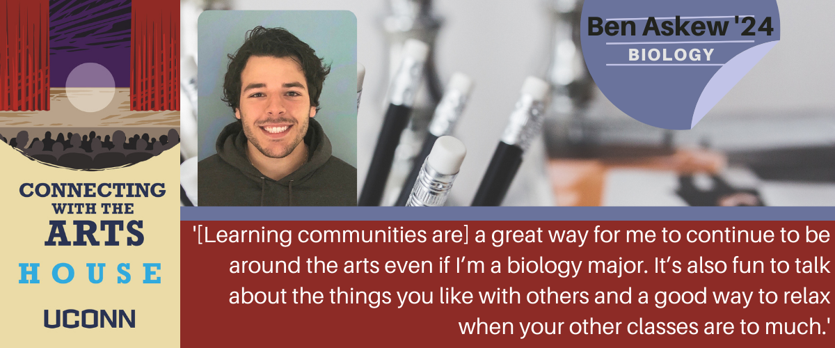 Ben: [Learning communities are] a great way for me to continue to be around the arts even if I’m a biology major. It’s also fun to talk about the things you like with others and a good way to relax when your other classes are to much.